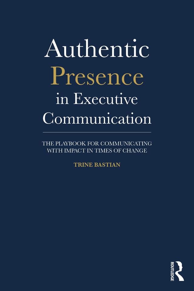 Authentic Presence in Executive Communication by Trine Bastian