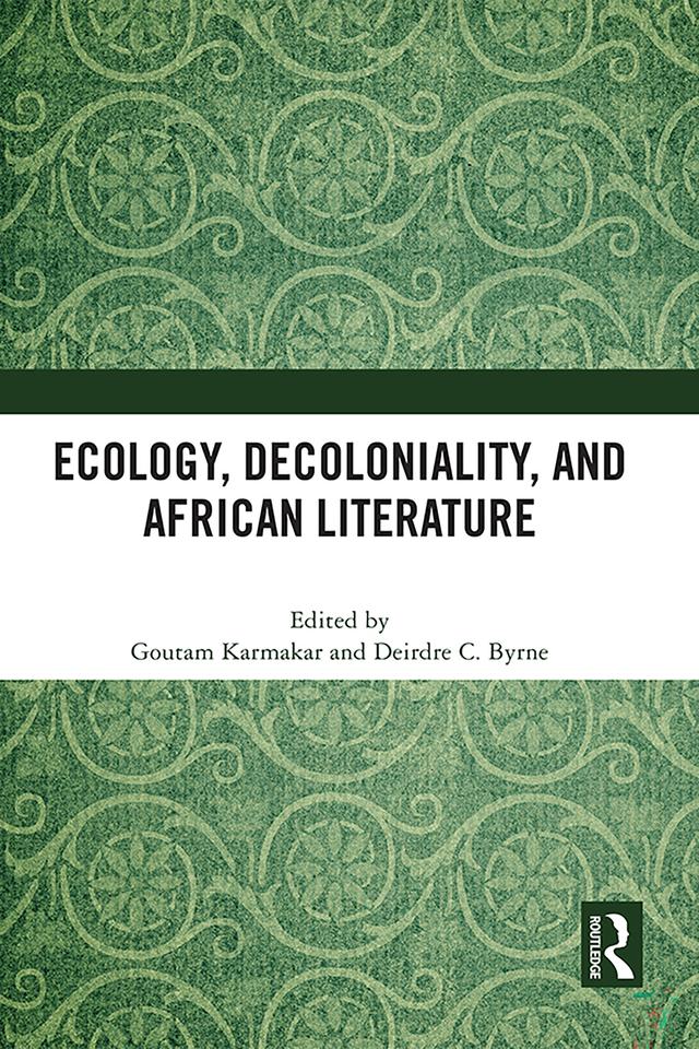 Ecology, Decoloniality, and African Literature by Deirdre C. Byrne, Goutam Karmakar