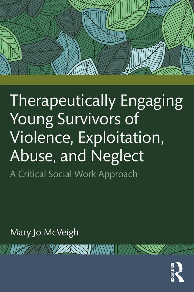 Therapeutically Engaging Young Survivors of Violence, Exploitation, Abuse, and Neglect by Mary Jo McVeigh