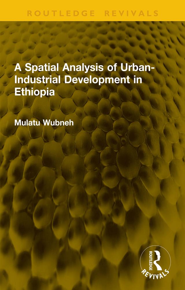 A Spatial Analysis of Urban-Industrial Development in Ethiopia by Mulatu Wubneh