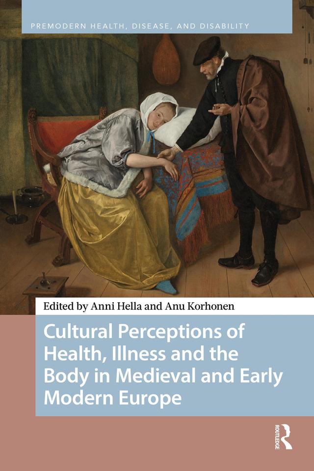 Cultural Perceptions of Health, Illness and the Body in Medieval and Early Modern Europe by Anni Hella, Anu Korhonen