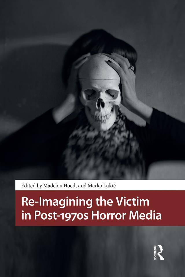 Re-Imagining the Victim in Post-1970s Horror Media by Madelon Hoedt, Marko Lukic