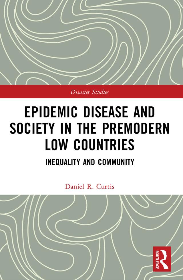 Epidemic Disease and Society in the Premodern Low Countries by Daniel R. Curtis