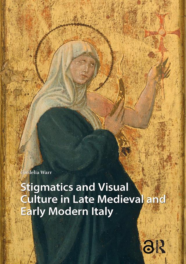 Stigmatics and Visual Culture in Late Medieval and Early Modern Italy by Cordelia Warr