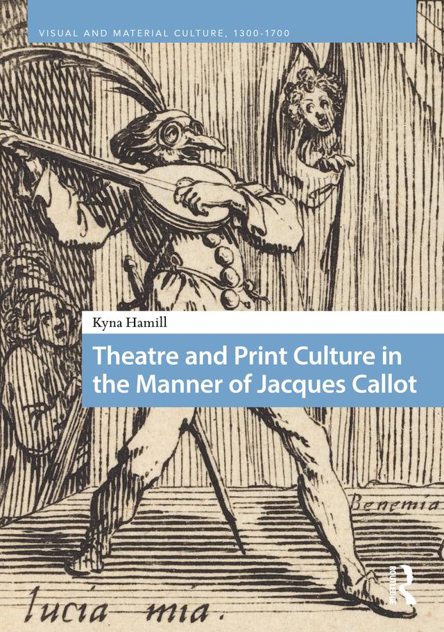 Theatre and Print Culture in the Manner of Jacques Callot by Kyna Hamill