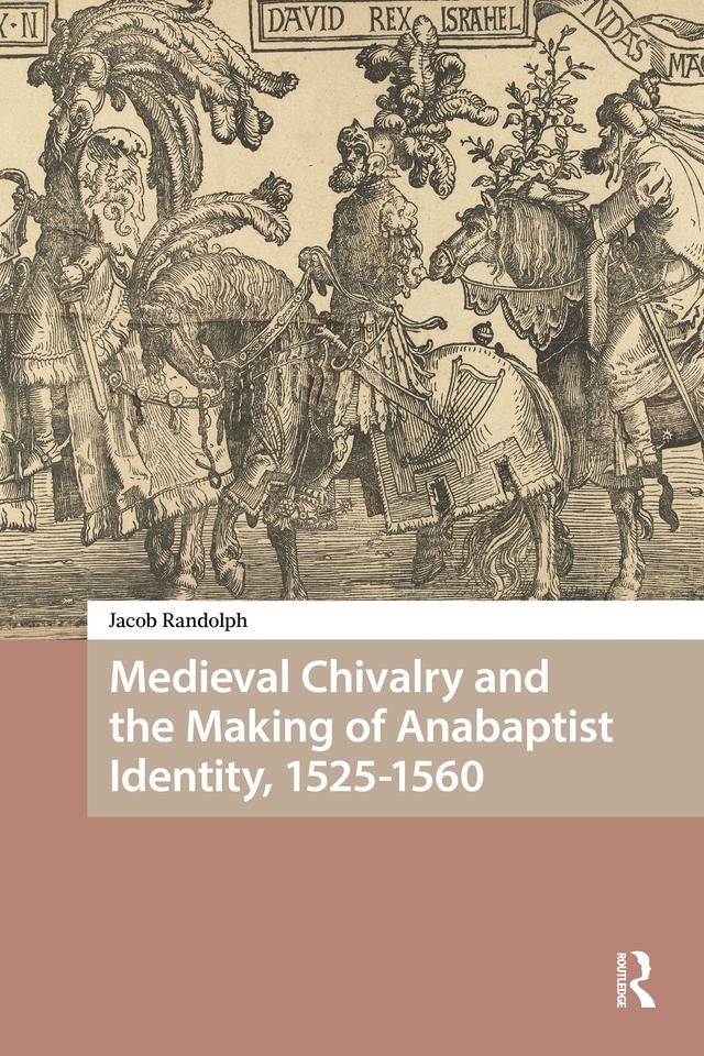Medieval Chivalry and the Making of Anabaptist Identity, 1525-1560 by Jacob Randolph