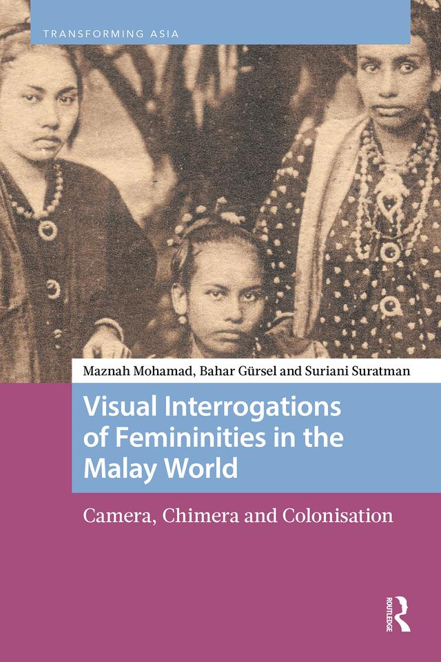 Visual Interrogations of Femininities in the Malay World by Bahar Gürsel, Maznah Mohamad, Suriani Suratman