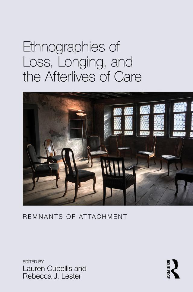 Ethnographies of Loss, Longing, and the Afterlives of Care by Lauren Cubellis, Rebecca J. Lester