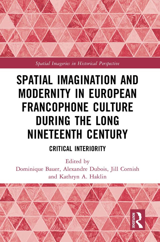 Spatial Imagination and Modernity in European Francophone Culture During the Long Nineteenth Century by Alexandre Dubois, Dominique Bauer, Jill Cornish, Kathryn A. Haklin