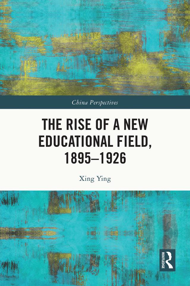 The Rise of a New Educational Field, 1895–1926 by Xing Ying