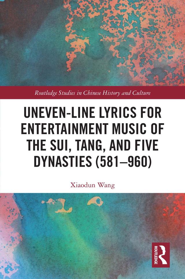 Uneven-Line Lyrics for Entertainment Music of the Sui, Tang, and Five Dynasties (581–960) by Xiaodun Wang