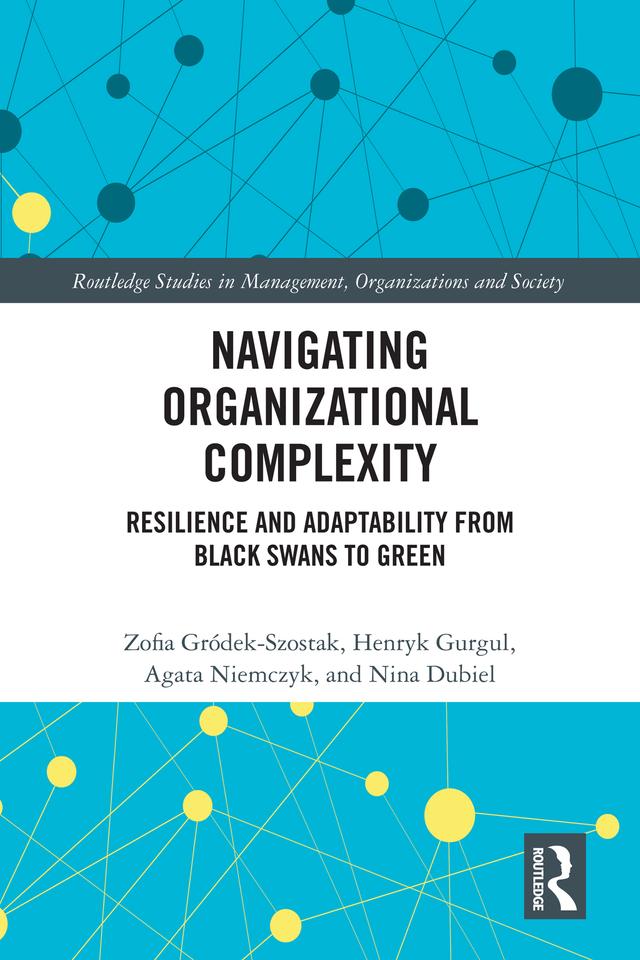 Navigating Organizational Complexity by Agata Niemczyk, Henryk Gurgul, Nina Dubiel, Zofia Gródek-Szostak