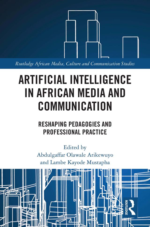 Artificial Intelligence in African Media and Communication by Abdulgaffar Olawale Arikewuyo, Lambe Kayode Mustapha