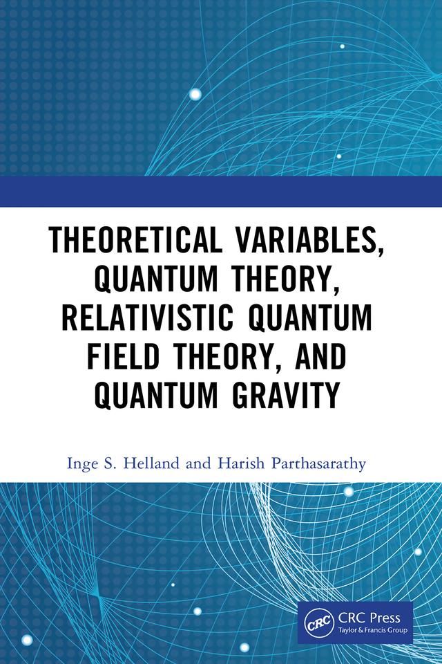 Theoretical Variables, Quantum Theory, Relativistic Quantum Field Theory, and Quantum Gravity by Harish Parthasarathy, Inge S. Helland