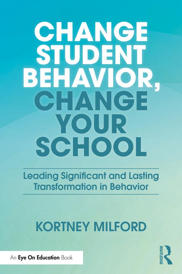 Change Student Behavior, Change Your School by Kortney Milford