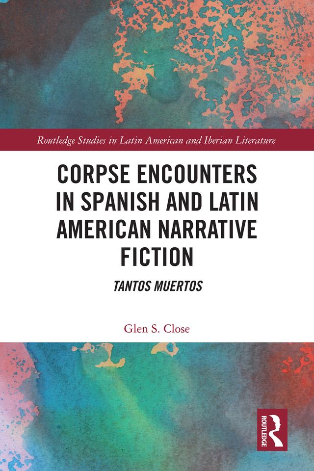 Corpse Encounters in Spanish and Latin American Narrative Fiction by Glen S. Close