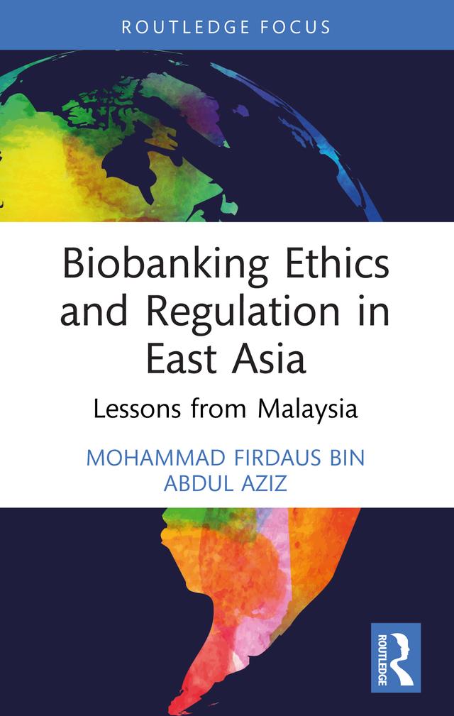 Biobanking Ethics and Regulation in East Asia by Mohammad Firdaus Bin Abdul Aziz