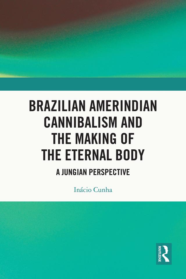 Brazilian Amerindian Cannibalism and the Making of the Eternal Body by Inácio Cunha, PhD