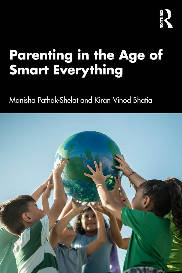 Parenting in the Age of Smart Everything by Kiran Vinod Bhatia, Manisha Pathak-Shelat