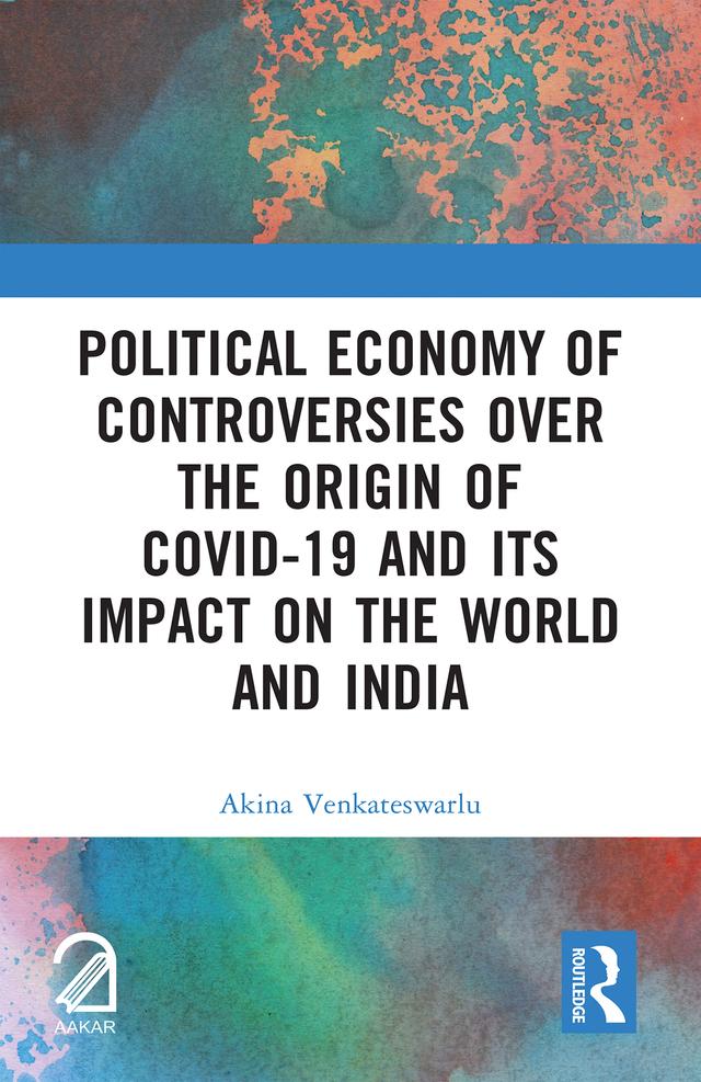 Political Economy of Controversies Over the Origin of Covid-19 and Its Impact on the World and India by Akina Venkateswarlu