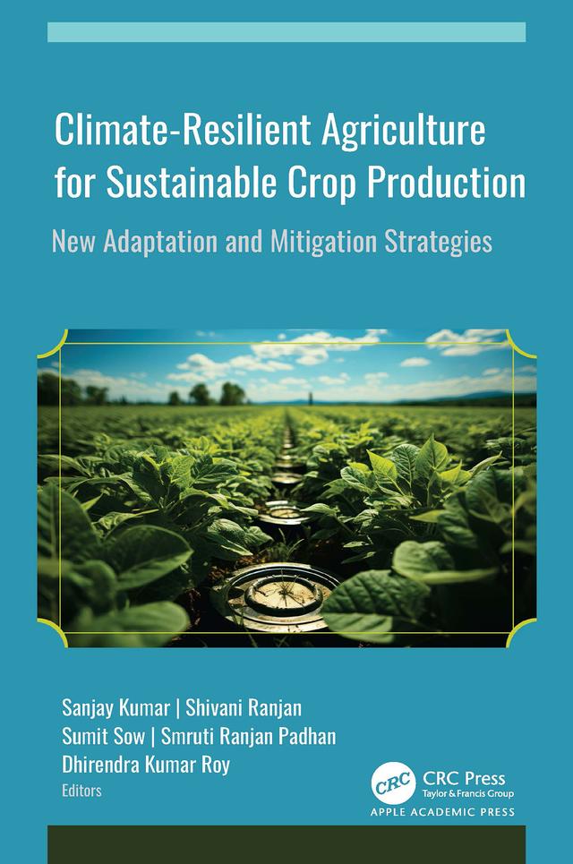 Climate-Resilient Agriculture for Sustainable Crop Production by Dhirendra Kumar Roy, Sanjay Kumar, Shivani Ranjan, Smruti Ranjan Padhan, Sumit Sow