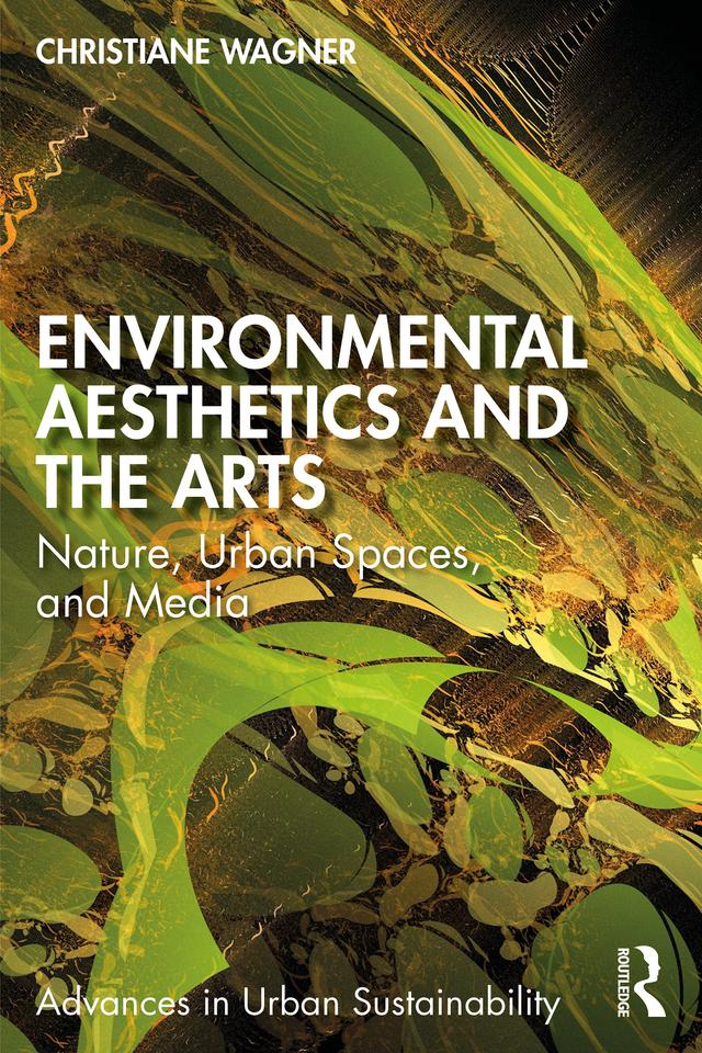 Environmental Aesthetics and the Arts by Christiane Wagner