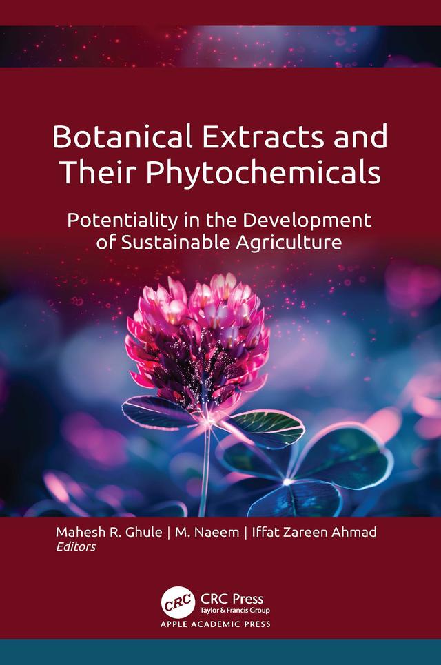 Botanical Extracts and Their Phytochemicals by Iffat Zareen Ahmad, Mahesh R. Ghule, M. Naeem