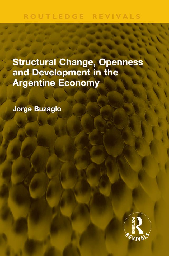 Structural Change, Openness and Development in the Argentine Economy by Jorge Buzaglo