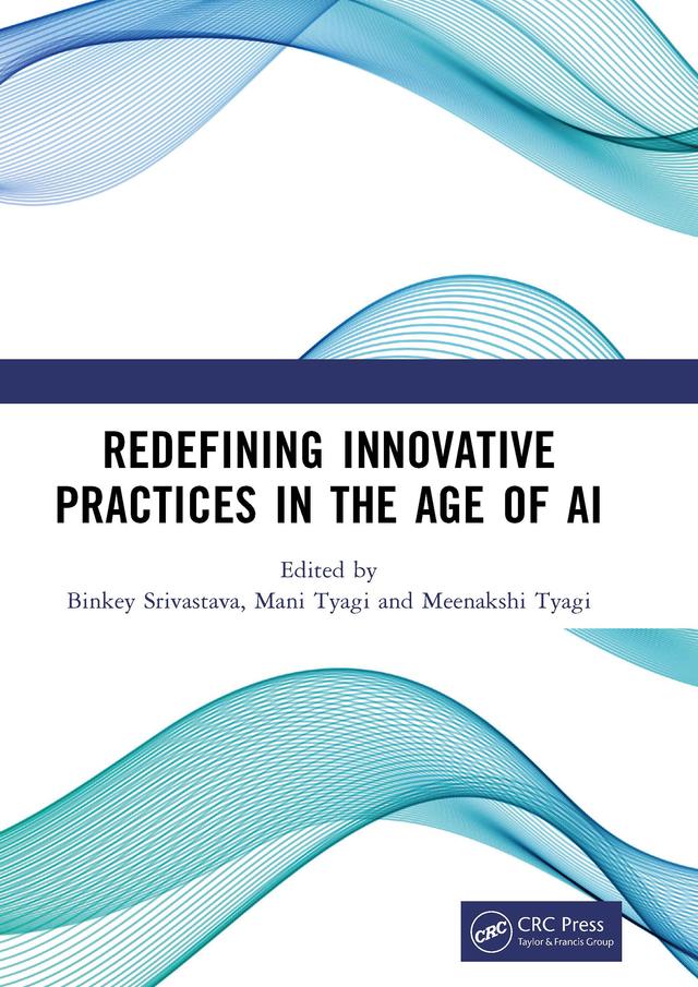 Redefining Innovative Practices in the Age of AI by Binkey Srivastava, Mani Tyagi, Meenakshi Tyagi