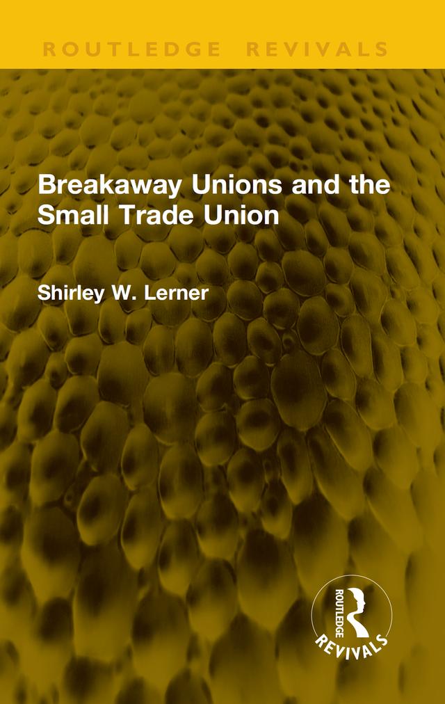 Breakaway Unions and the Small Trade Union by Shirley W. Lerner