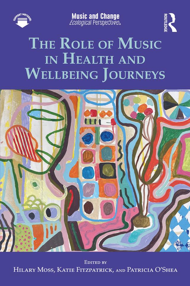 The Role of Music in Health and Wellbeing Journeys by Hilary Moss, Katie Fitzpatrick, Patricia O'Shea