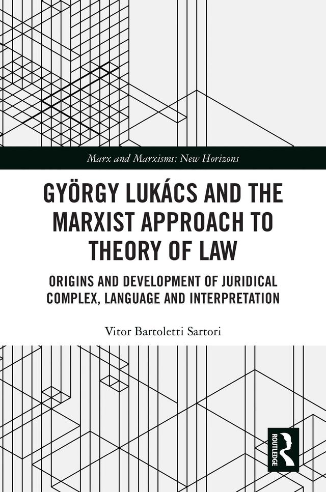 György Lukács and the Marxist Approach to Theory of Law by Vitor Bartoletti Sartori