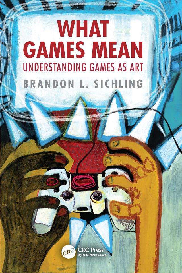 What Games Mean by Brandon L. Sichling