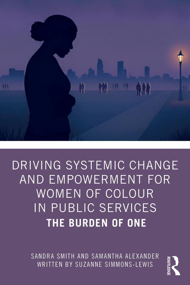 Driving Systemic Change and Empowerment for Women of Colour in Public Services by Samantha Alexander, Sandra Smith, Suzanne Simmons-Lewis