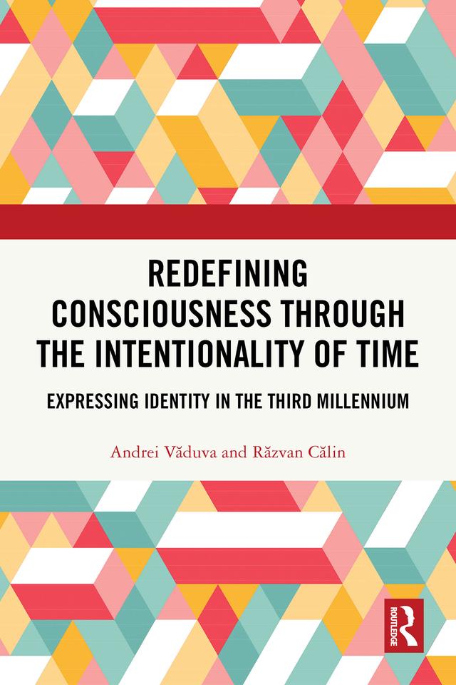 Redefining Consciousness through the Intentionality of Time by Andrei Văduva, Razvan Calin
