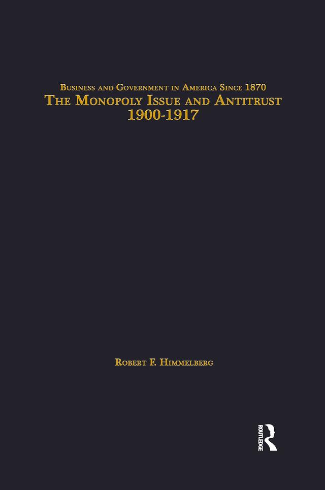 The Monopoly Issue and Antitrust, 1900-1917 by Robert F. Himmelberg