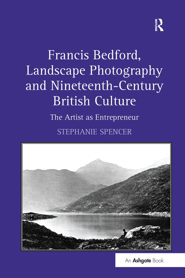 Francis Bedford, Landscape Photography and Nineteenth-Century British Culture by Stephanie Spencer
