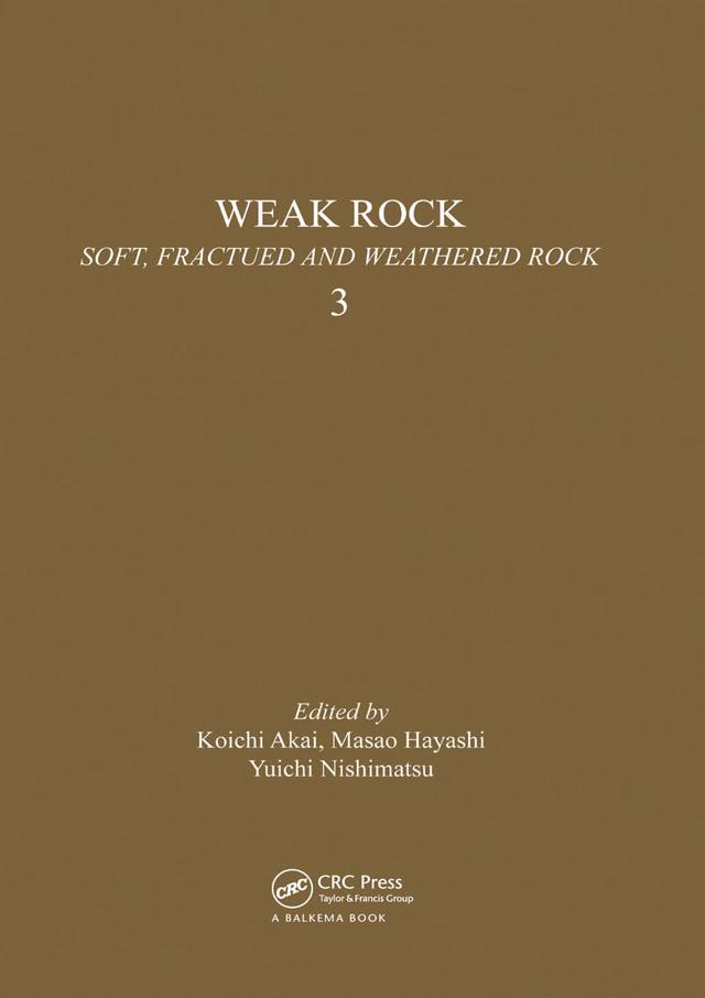 Weak rock: Soft, fractured & weathered rock, volume 3 by K. Akai, M. Hayashi, Y. Nishimatsu