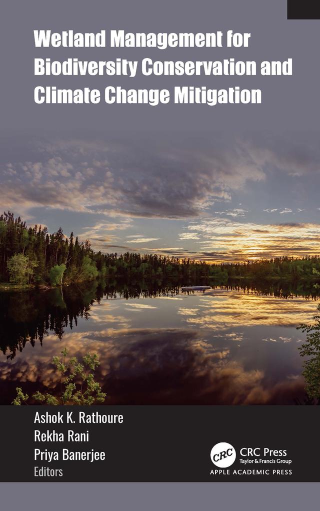 Wetland Management for Biodiversity Conservation and Climate Change Mitigation by Ashok K. Rathoure, Priya Banerjee, Rekha Rani