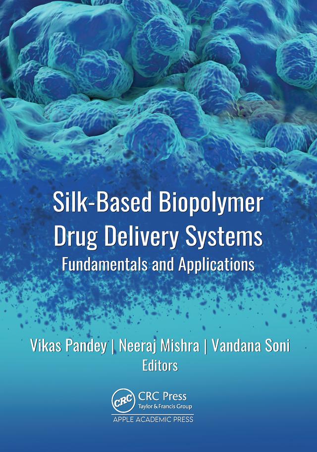 Silk-Based Biopolymer Drug Delivery Systems by Neeraj Mishra, Vandana Soni, Vikas Pandey
