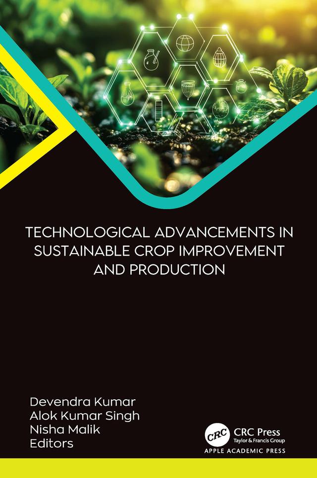 Technological Advancements in Sustainable Crop Improvement and Production by Alok Kumar Singh, Devendra Kumar, Nisha Malik