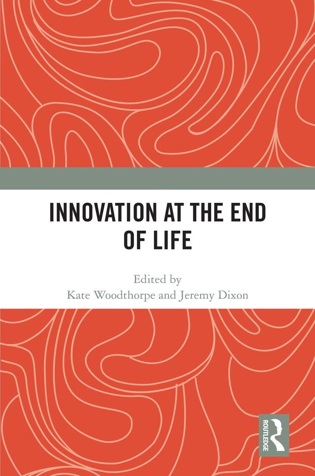 Innovation at the End of Life by JEREMY DIXON, Kate Woodthorpe