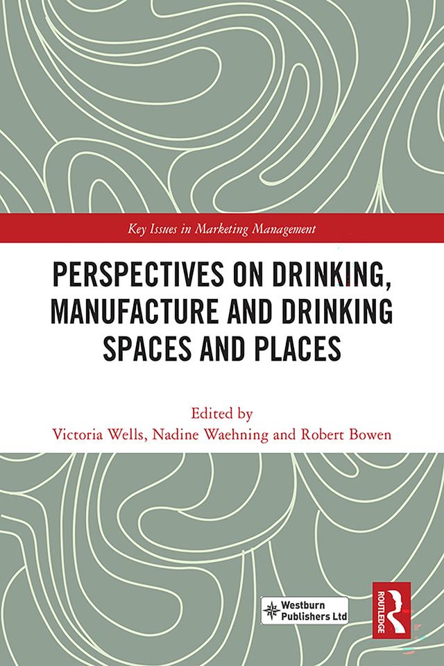 Perspectives on Drinking, Manufacture and Drinking Spaces and Places by Nadine Waehning, Robert Bowen, Victoria Wells