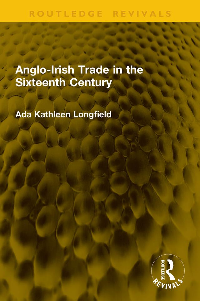 Anglo-Irish Trade in the Sixteenth Century by Ada Kathleen Longfield