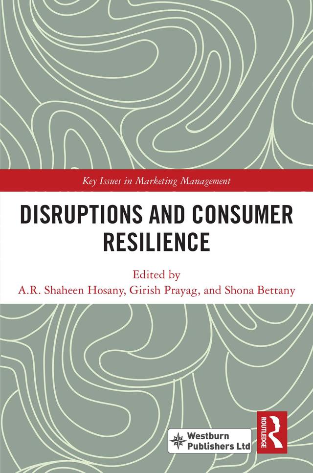 Disruptions and Consumer Resilience by A. R. Shaheen Hosany, Girish Prayag, Shona Bettany