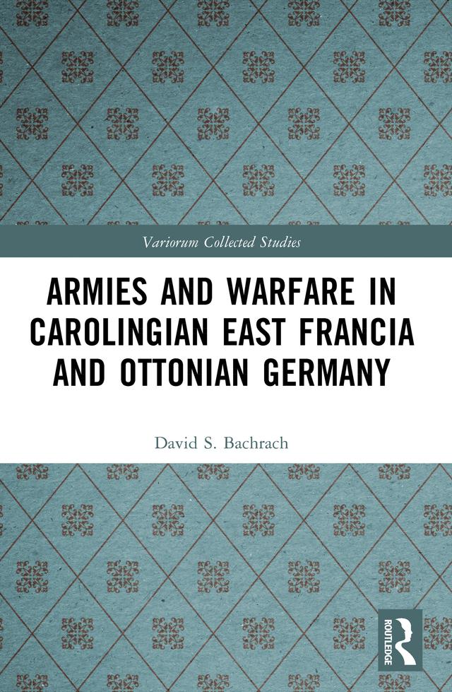 Armies and Warfare in Carolingian East Francia and Ottonian Germany by David S. Bachrach