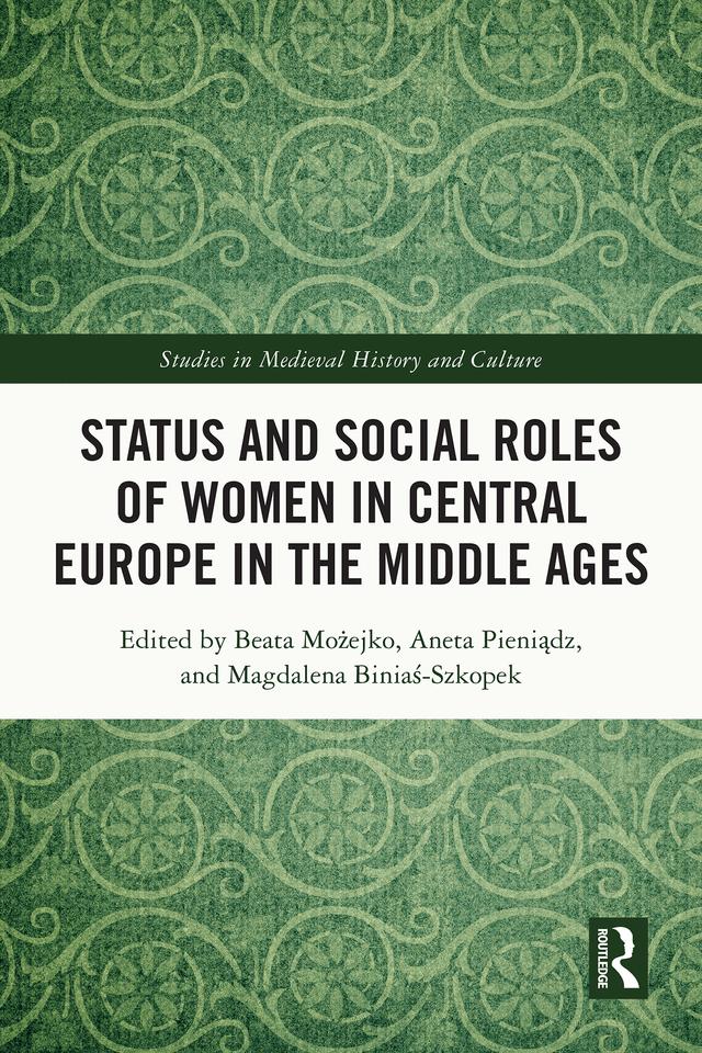 Status and Social Roles of Women in Central Europe in the Middle Ages by Aneta Pieniądz, Beata Możejko, Magdalena Biniaś-Szkopek