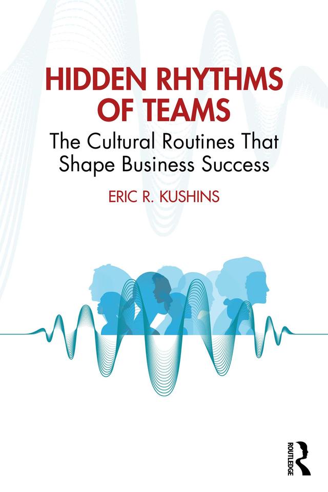 Hidden Rhythms of Teams by Eric R. Kushins
