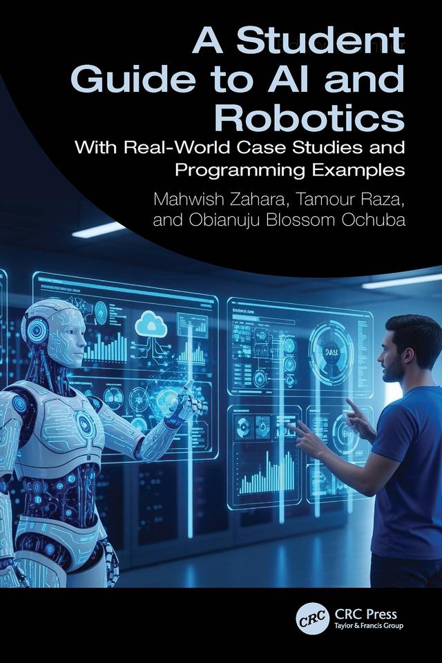 A Student Guide to AI and Robotics by Mahwish Zahara, Obianuju Blossom Ochuba, Tamour Raza