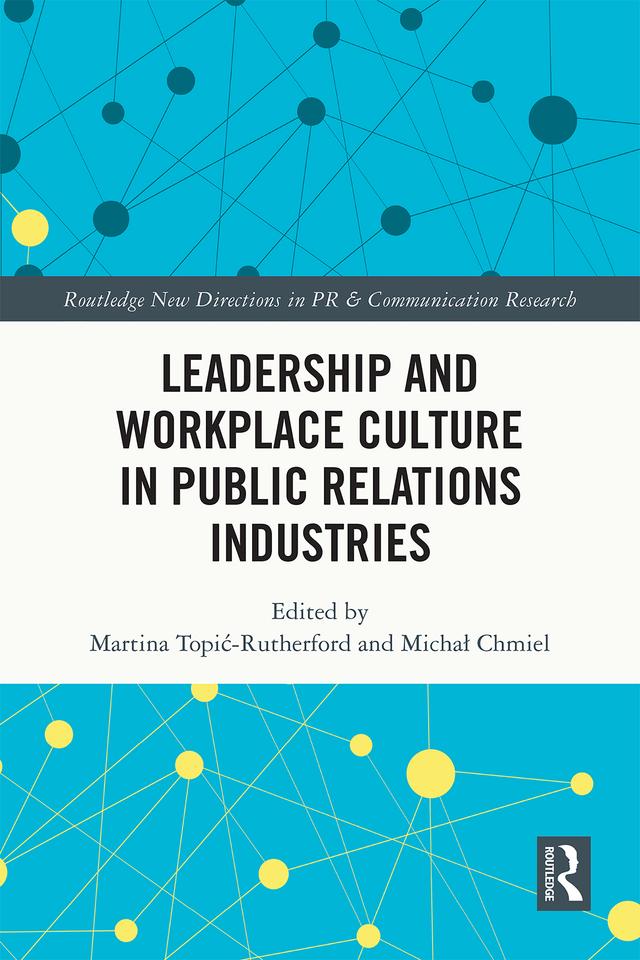 Leadership and Workplace Culture in Public Relations Industries by Martina Topić-Rutherford, Michał Chmiel